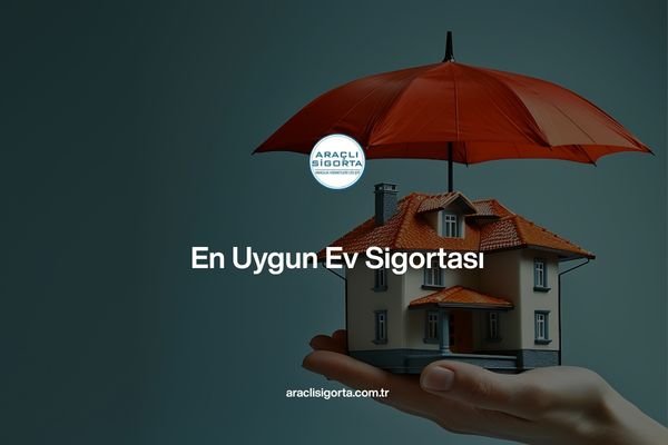 En Uygun Ev Sigortası