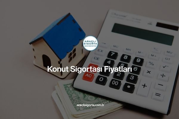 Konut Sigortası Fiyatları 