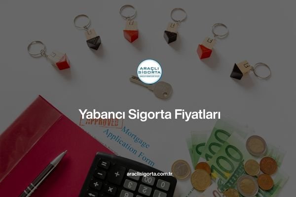 Yabancı Sigorta Fiyatları 2025